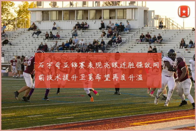 石宇奇亚锦赛表现亮眼连胜强敌网前技术提升卫冕希望再度升温