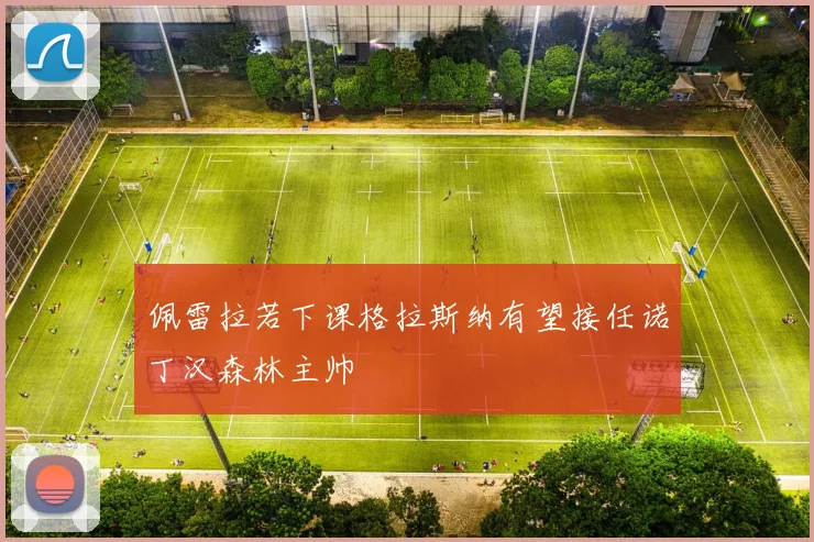 佩雷拉若下课格拉斯纳有望接任诺丁汉森林主帅