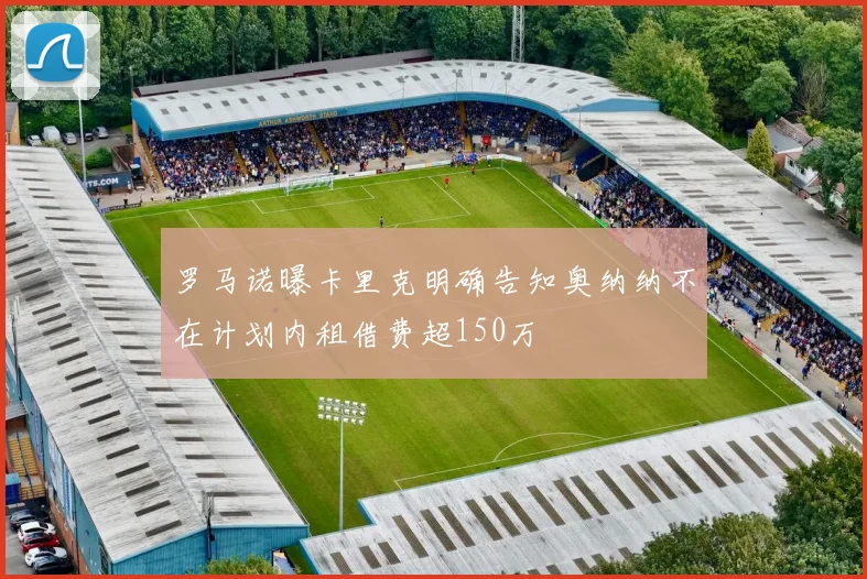 罗马诺曝卡里克明确告知奥纳纳不在计划内租借费超150万